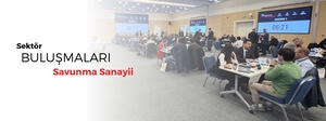 SECTOR MEETINGS – DEFENSE INDUSTRY HELD IN ANKARA